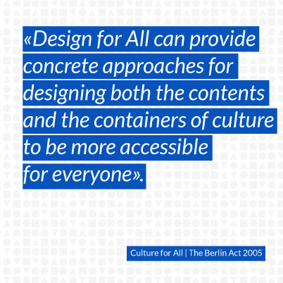 04 Design for All can provide concrete approaches for designing both the contents and the containers of culture to be more accessible for everyone.