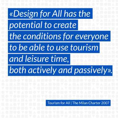 09 Design for All has the potential to create the conditions for everyone to be able to use tourism and leisure time, both actively and passively.